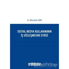 Sosyal Medya Kullanımının İş Sözleşmesine Etkisi - Kübra Deniz Çelik - On İki Levha Yayınları
