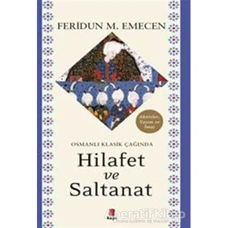 Osmanlı Klasik Çağında Hilafet ve Saltanat - Feridun M. Emecen - Kapı Yayınları