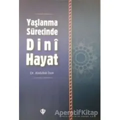 Yaşlanma Sürecinde Dini Hayat - Abdullah İnce - Türkiye Diyanet Vakfı Yayınları