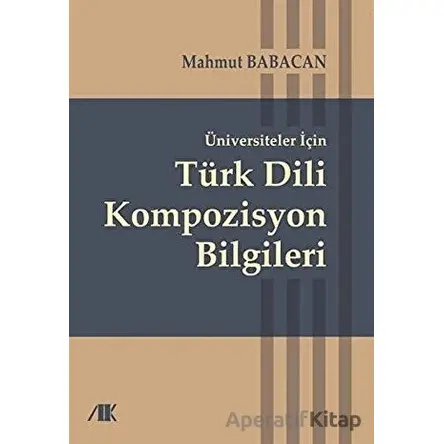 Üniversiteler İçin Türk Dili Kompozisyon Bilgileri - Mahmut Babacan - Akademik Kitaplar