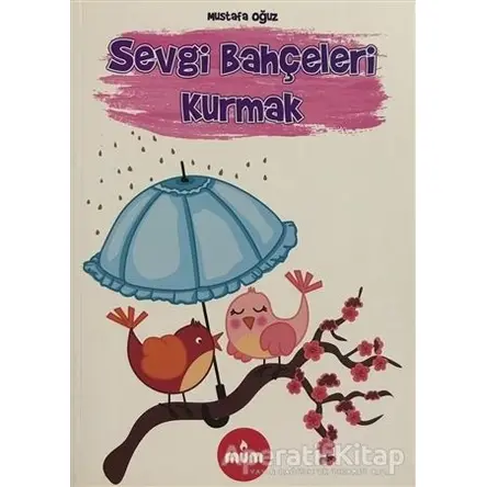 Sevgi Bahçeleri Kurmak - Mustafa Oğuz - Mum Yayınları