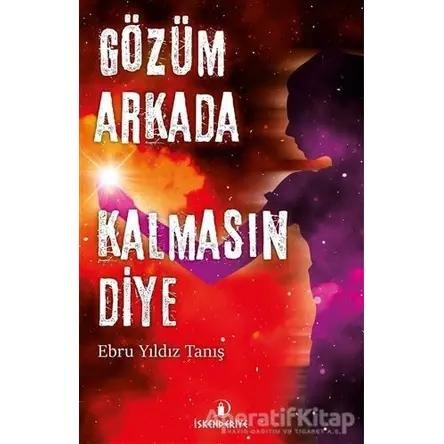 Gözüm Arkada Kalmasın Diye - Ebru Yıldız Tanış - İskenderiye Yayınları