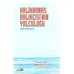 Halikarnas Balıkçısı’nın Yolculuğu - Meltem Ulu - Bağlam Yayınları