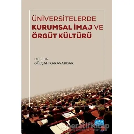 Üniversitelerde Kurumsal İmaj ve Örgüt Kültürü - Gülşah Karavardar - Nobel Akademik Yayıncılık