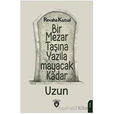 Bir Mezar Taşına Yazılamayacak Kadar Uzun - Revaha Kutsal - Dorlion Yayınları