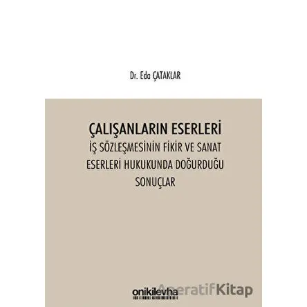 Çalışanların Eserleri İş Sözleşmesinin Fikir ve Sanat Eserleri Hukukunda Doğurduğu Sonuçlar