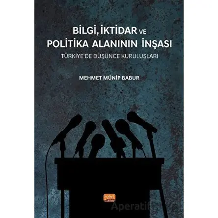 Bilgi, İktidar ve Politika Alanının İnşası - Mehmet Münip Babur - Nobel Bilimsel Eserler