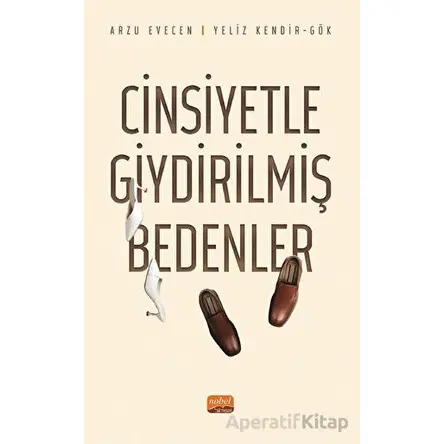 Cinsiyetle Giydirilmiş Bedenler - Yeliz Kendir Gök - Nobel Bilimsel Eserler