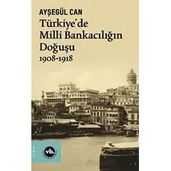 Türkiye’de Milli Bankacılığın Doğuşu 1908-1918 - Ayşegül Can - Vakıfbank Kültür Yayınları