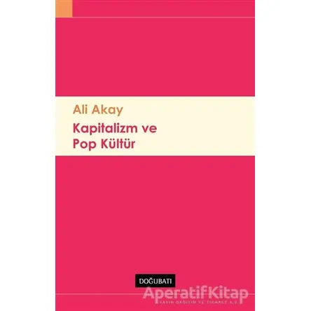 Kapitalizm ve Pop Kültür - Ali Akay - Doğu Batı Yayınları