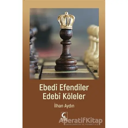 Ebedi Efendiler Edebi Köleler - İlhan Aydın - Kamer Yayınları