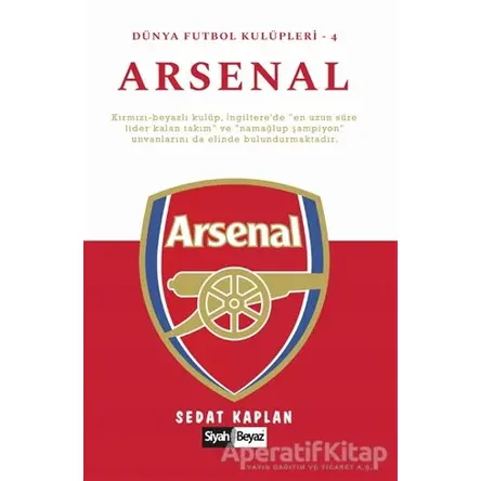 Arsenal - Dünya Futbol Kulüpleri 4 - Sedat Kaplan - Siyah Beyaz Yayınları