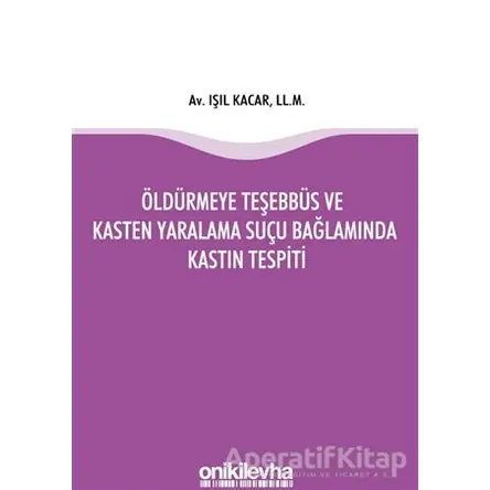 Öldürmeye Teşebbüs ve Kasten Yaralama Suçu Bağlamında Kastın Tespiti