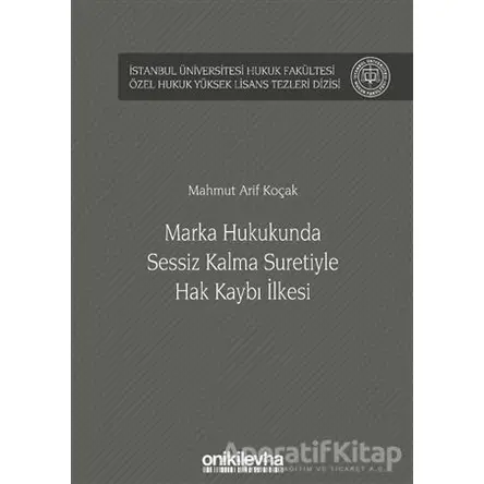 Marka Hukukunda Sessiz Kalma Suretiyle Hak Kaybı İlkesi - Mahmut Arif Koçak - On İki Levha Yayınları