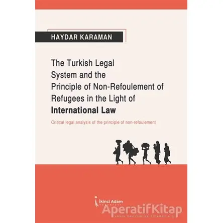 The Turkish Legal System and the Principle of Non-Refoulement of Refugees in the Light of Internatio