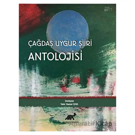 Çağdaş Uygur Şiiri Antolojisi - Tahir Hamut İzgil - Paradigma Akademi Yayınları