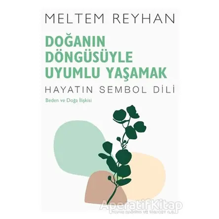 Doğanın Döngüsüyle Uyumlu Yaşamak - Meltem Reyhan - İndigo Kitap