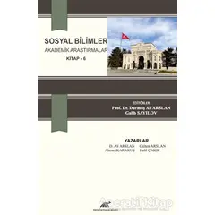 Sosyal Bilimler Akademik Araştırmalar (Kitap - 6) - Ahmet Karakuş - Paradigma Akademi Yayınları