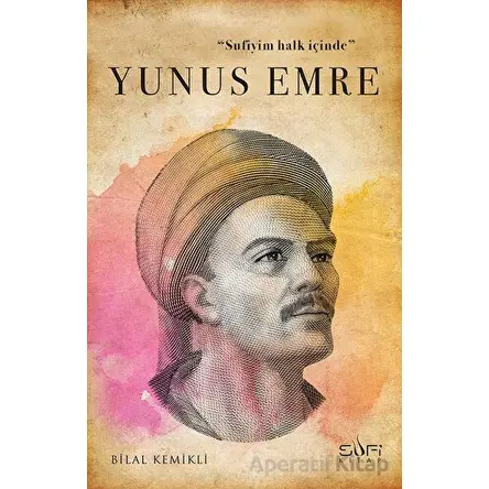 Sufiyim Halk İçinde: Yunus Emre - Bilal Kemikli - Sufi Kitap