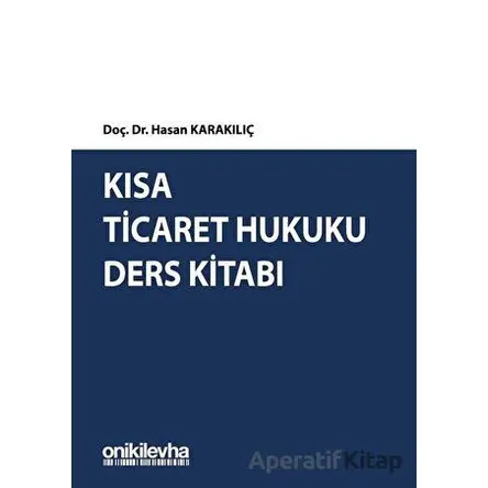 Kısa Ticaret Hukuku Ders Kitabı - Hasan Karakılıç - On İki Levha Yayınları