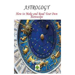 Astrology - How to Make and Read Your Own Horoscope - Sepharial - Platanus Publishing