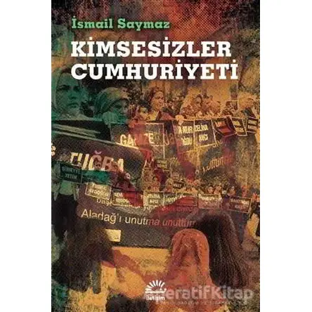 Kimsesizler Cumhuriyeti - İsmail Saymaz - İletişim Yayınevi