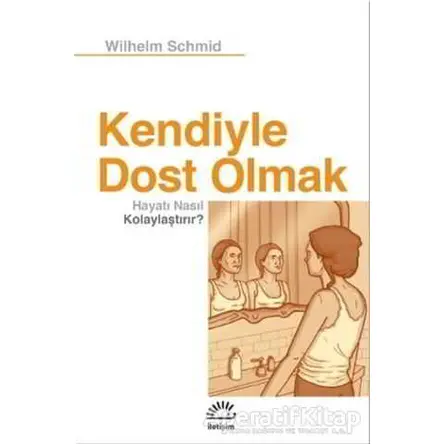 Kendiyle Dost Olmak Hayatı Nasıl Kolaylaştırır? - Wilhelm Schmid - İletişim Yayınevi