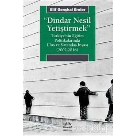 Dindar Nesil Yetiştirmek - Elif Gençkal Eroler - İletişim Yayınevi