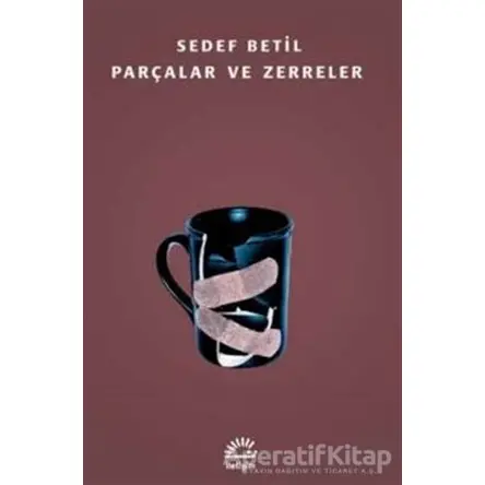 Parçalar ve Zerreler - Sedef Betil - İletişim Yayınevi