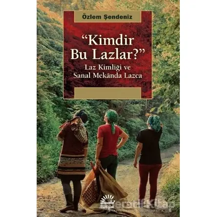 Kimdir Bu Lazlar? - Özlem Şendeniz - İletişim Yayınevi