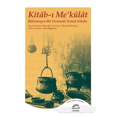 Kitab-ı Me’külat - Bilinmeyen Bir Osmanlı Yemek Kitabı - Güney Kut - İletişim Yayınevi