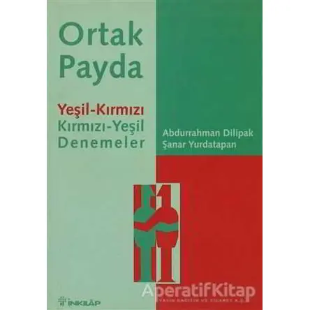 Ortak Payda Yeşil-Kırmızı Kırmızı-Yeşil Denemeler - Abdurrahman Dilipak - İnkılap Kitabevi