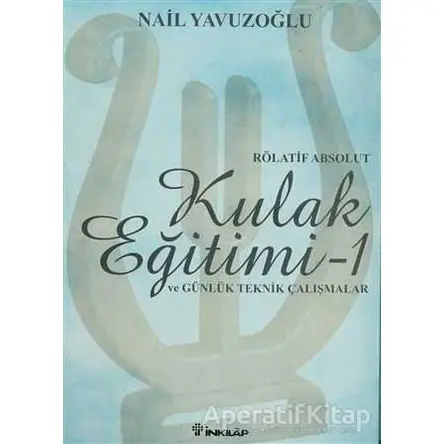 Rölatif Absolut Kulak Eğitimi 1 - ve Günlük Teknik Çalışmalar - Nail Yavuzoğlu - İnkılap Kitabevi