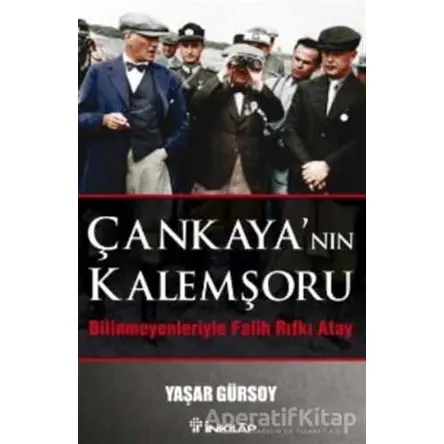 Çankaya’nın Kalemşörü - Bilinmeyenleriyle Falih Rıfkı Atay - Yaşar Gürsoy - İnkılap Kitabevi