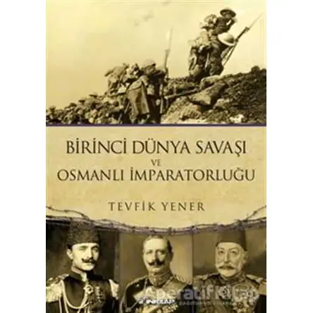 Birinci Dünya Savaşı ve Osmanlı İmparatorluğu - Tevfik Yener - İnkılap Kitabevi