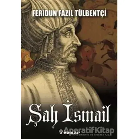 Şah İsmail - Feridun Fazıl Tülbentçi - İnkılap Kitabevi