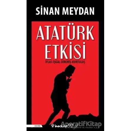 Atatürk Etkisi İflas İşgal Direniş Kurtuluş - Sinan Meydan - İnkılap Kitabevi