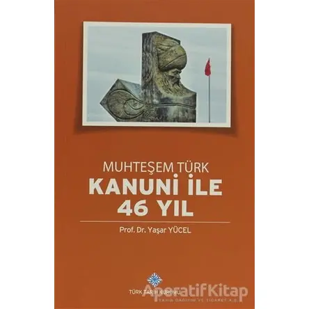 Muhteşem Türk Kanuni ile 46 Yıl - Yaşar Yücel - Türk Tarih Kurumu Yayınları