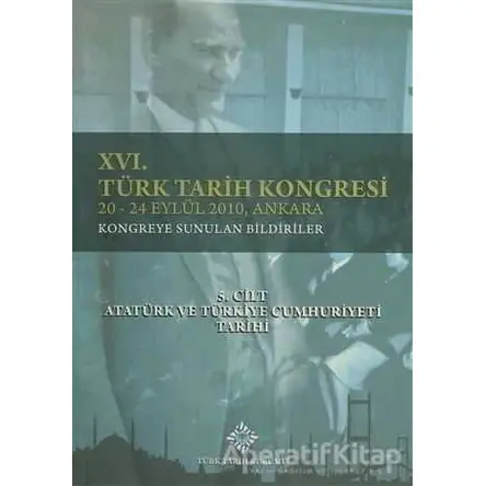 16. Türk Tarih Kongresi 5. Cilt Atatürk ve Türkiye Cumhuriyeti Tarihi