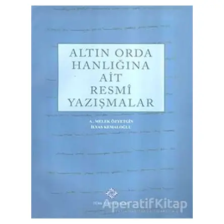 Altın Orda Hanlığına Ait Resmi Yazışmalar - A. Melek Özyetgin - Türk Tarih Kurumu Yayınları