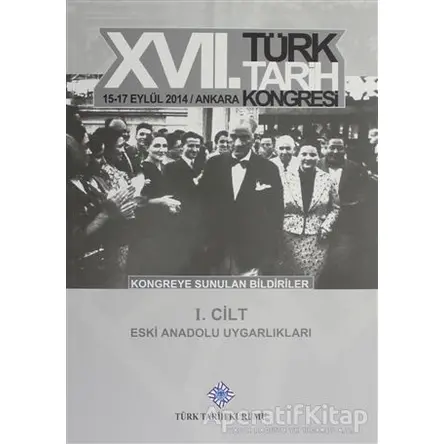 17. Türk Tarih Kongresi 1 Cilt - Eski Anadolu Uygarlıkları - Kolektif - Türk Tarih Kurumu Yayınları