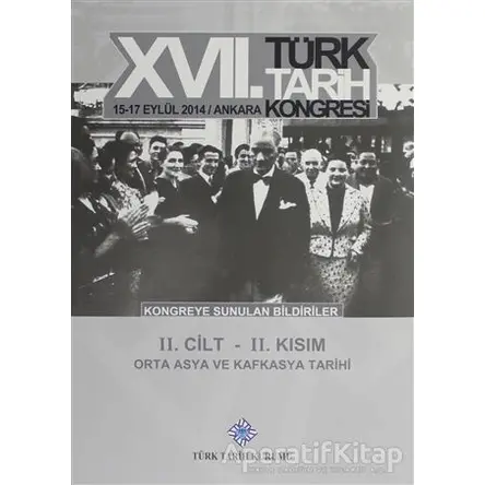 17. Türk Tarih Kongresi 2 Cilt 2. Kısım - Orta Asya ve Kafkasya Tarihi