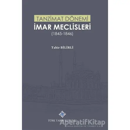 Tanzimat Dönemi İmar Meclisleri (1845-1846) - Tahir Bilirli - Türk Tarih Kurumu Yayınları