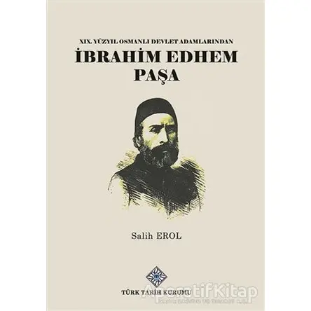 19.Yüzyıl Osmanlı Devlet Adamlarından İbrahim Edhem Paşa - Salih Erol - Türk Tarih Kurumu Yayınları