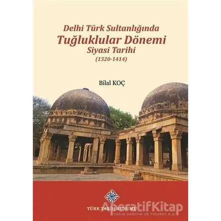 Delhi Türk Sultanlığında Tuğluklular Dönemi Siyasi Tarihi (1320-1414)