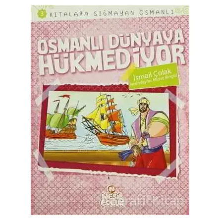 Kıtalara Sığmayan Osmanlı 3: Osmanlı Dünyaya Hükmediyor - İsmail Çolak - Nesil Çocuk Yayınları