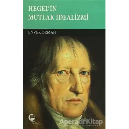 Hegelin Mutlak İdealizmi - Enver Orman - Belge Yayınları