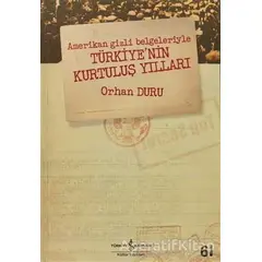 Amerikan Gizli Belgeleriyle Türkiye’nin Kurtuluş Yılları - Orhan Duru - İş Bankası Kültür Yayınları