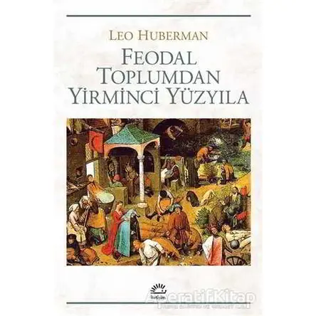 Feodal Toplumdan Yirminci Yüzyıla - Leo Huberman - İletişim Yayınevi