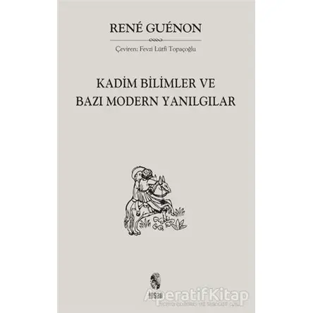 Kadim Bilimler ve Bazı Modern Yanılgılar - Rene Guenon - İnsan Yayınları